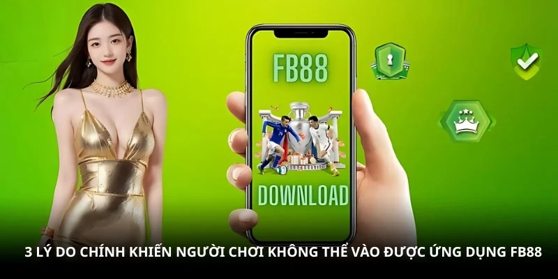 3 lý do chính khiến người chơi không thể vào được ứng dụng FB88